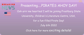 Presenting....PIRATES AHOY DAY! Ooh arrr me hearties! I will be joining Frostburg State University, Children's Literature Centre, USA, for a fun-filled Pirate Day! July 6th 2022 Click here for more exciting details!